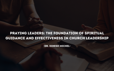 Praying Leaders: The Foundation of Spiritual Guidance and Effectiveness in Church Leadership